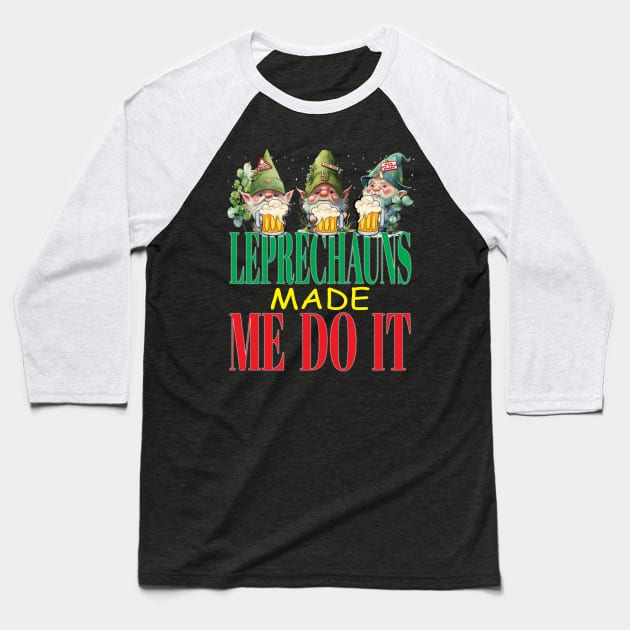 The Leprechauns Made Me Do It Funny Clovers St Patrick's Day Baseball T-Shirt by Envision Styles